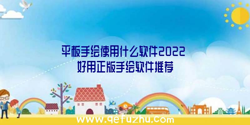 平板手绘使用什么软件2022